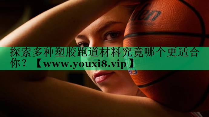 探索多种塑胶跑道材料究竟哪个更适合你? 探索多种塑胶跑道材料究竟哪个更适合你?