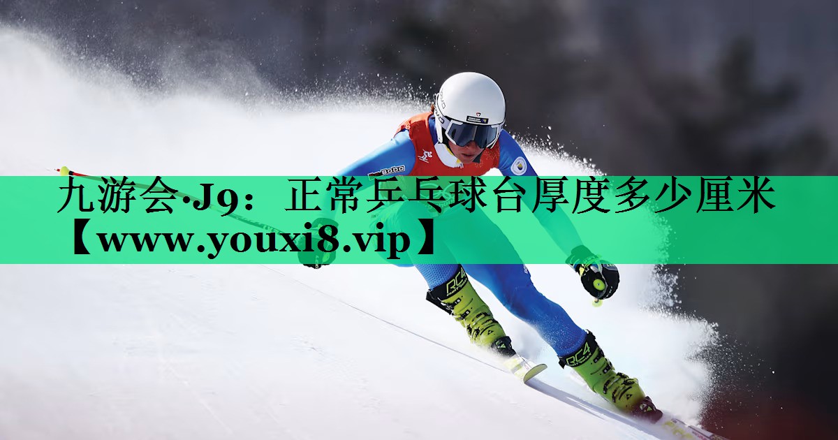 正常乒乓球台厚度多少厘米 正常乒乓球台厚度多少厘米