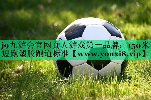 150米短跑塑胶跑道标准 150米短跑塑胶跑道标准