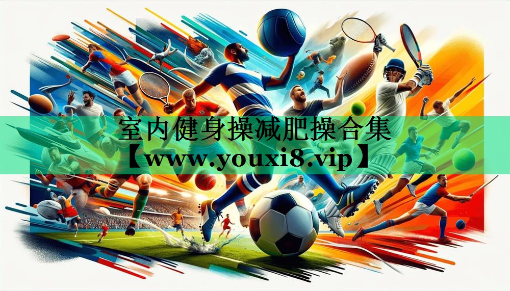 室内健身操减肥操合集 室内健身操减肥操合集