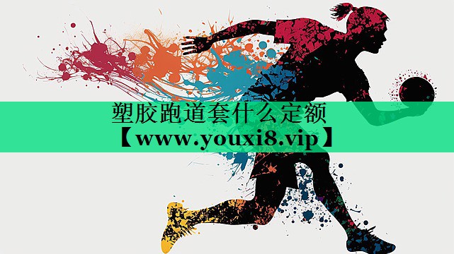 塑胶跑道套什么定额 塑胶跑道套什么定额