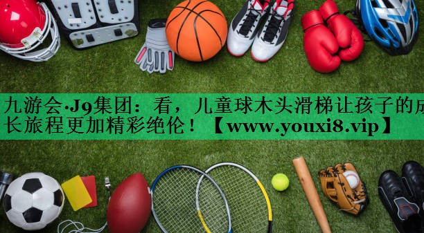 看,儿童球木头滑梯让孩子的成长旅程更加精彩绝伦! 看,儿童球木头滑梯让孩子的成长旅程更加精彩绝伦!