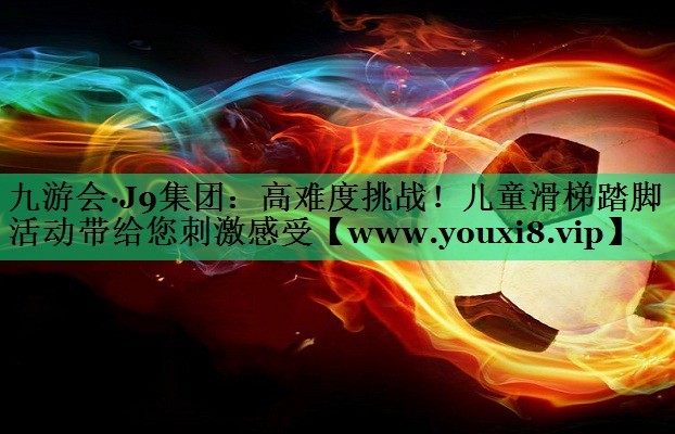 高难度挑战!儿童滑梯踏脚活动带给您刺激感受 高难度挑战!儿童滑梯踏脚活动带给您刺激感受