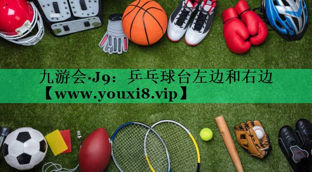 乒乓球台左边和右边 乒乓球台左边和右边
