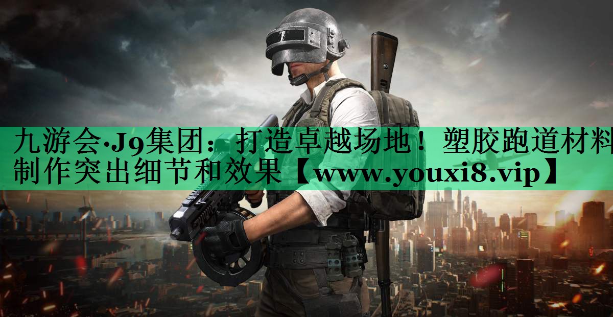 打造卓越场地!塑胶跑道材料制作突出细节和效果 打造卓越场地!塑胶跑道材料制作突出细节和效果