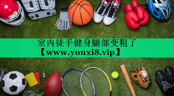 室内徒手健身腿部变粗了